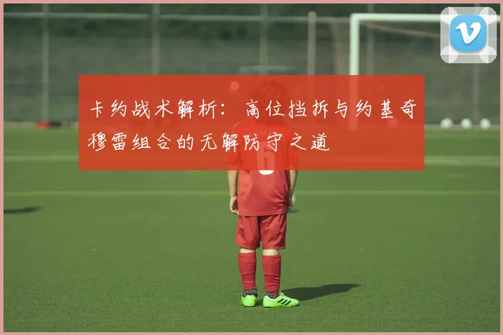 卡约战术解析：高位挡拆与约基奇穆雷组合的无解防守之道